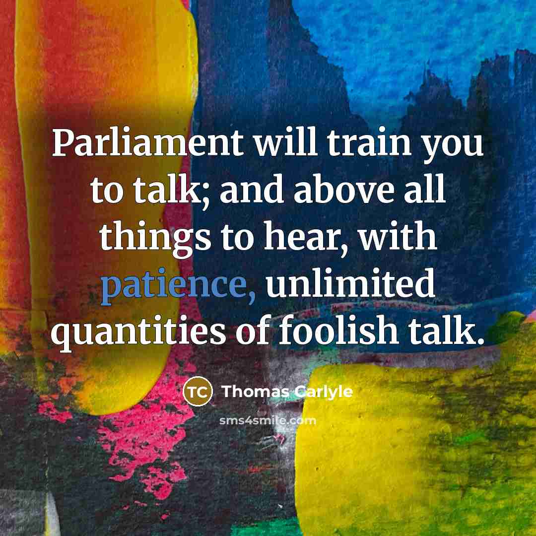 “Parliament will train you to talk; and above all things…” quote by Thomas Carlyle