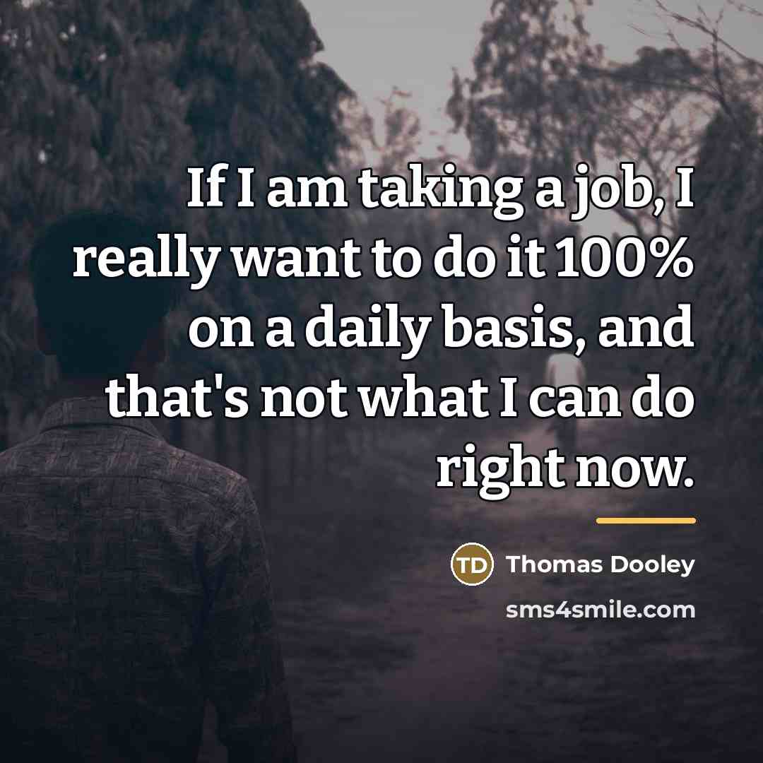 “If I am taking a job, I really want to…” quote by Thomas Dooley