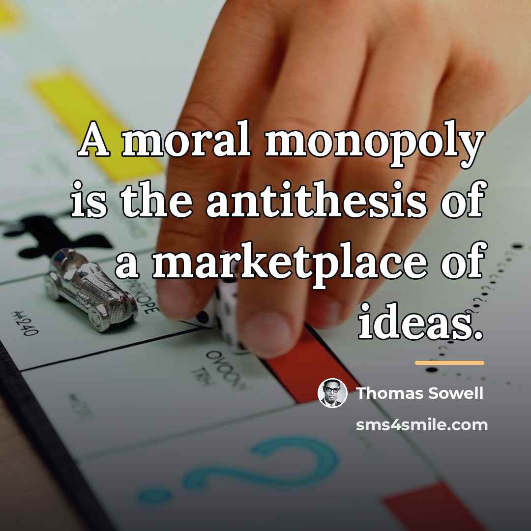 “A moral monopoly is the antithesis of a marketplace of…” quote by Thomas Sowell