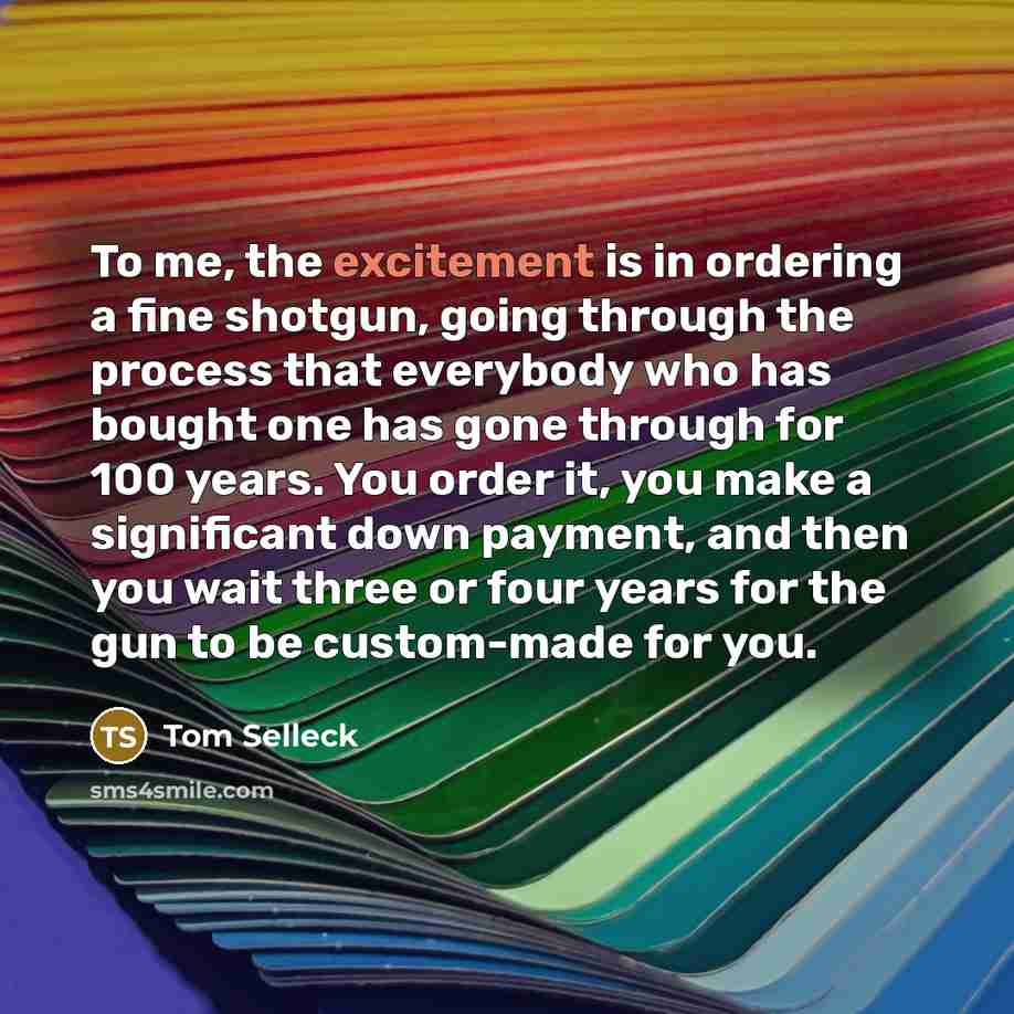 “To me, the excitement is in ordering a fine shotgun,…” quote by Tom Selleck