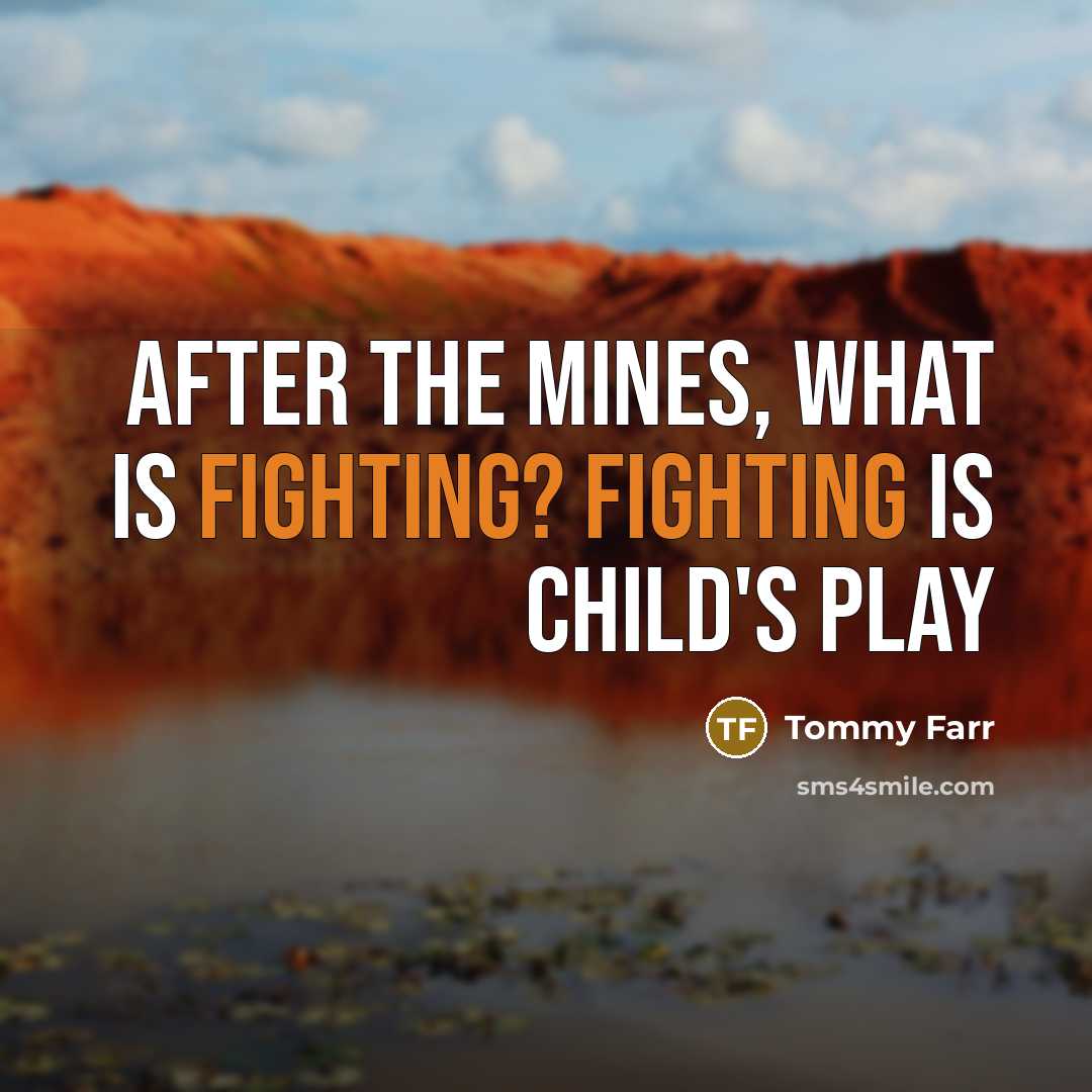 “After the mines, what is fighting? Fighting is child's play…” quote by Tommy Farr