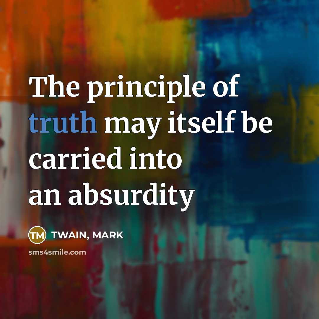 “The principle of truth may itself be carried into an…” quote by TWAIN, MARK