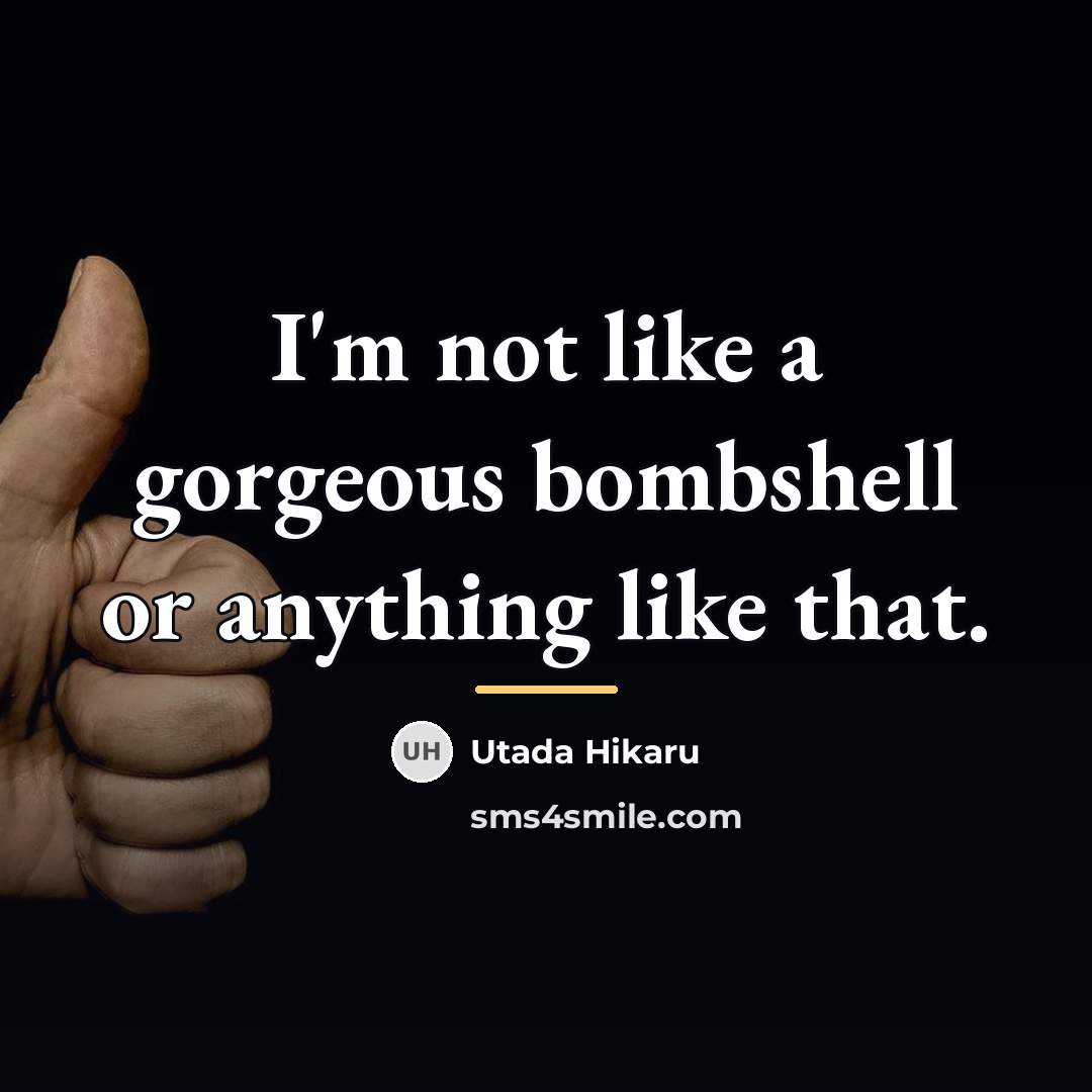 “I'm not like a gorgeous bombshell or anything like that.…” quote by Utada Hikaru