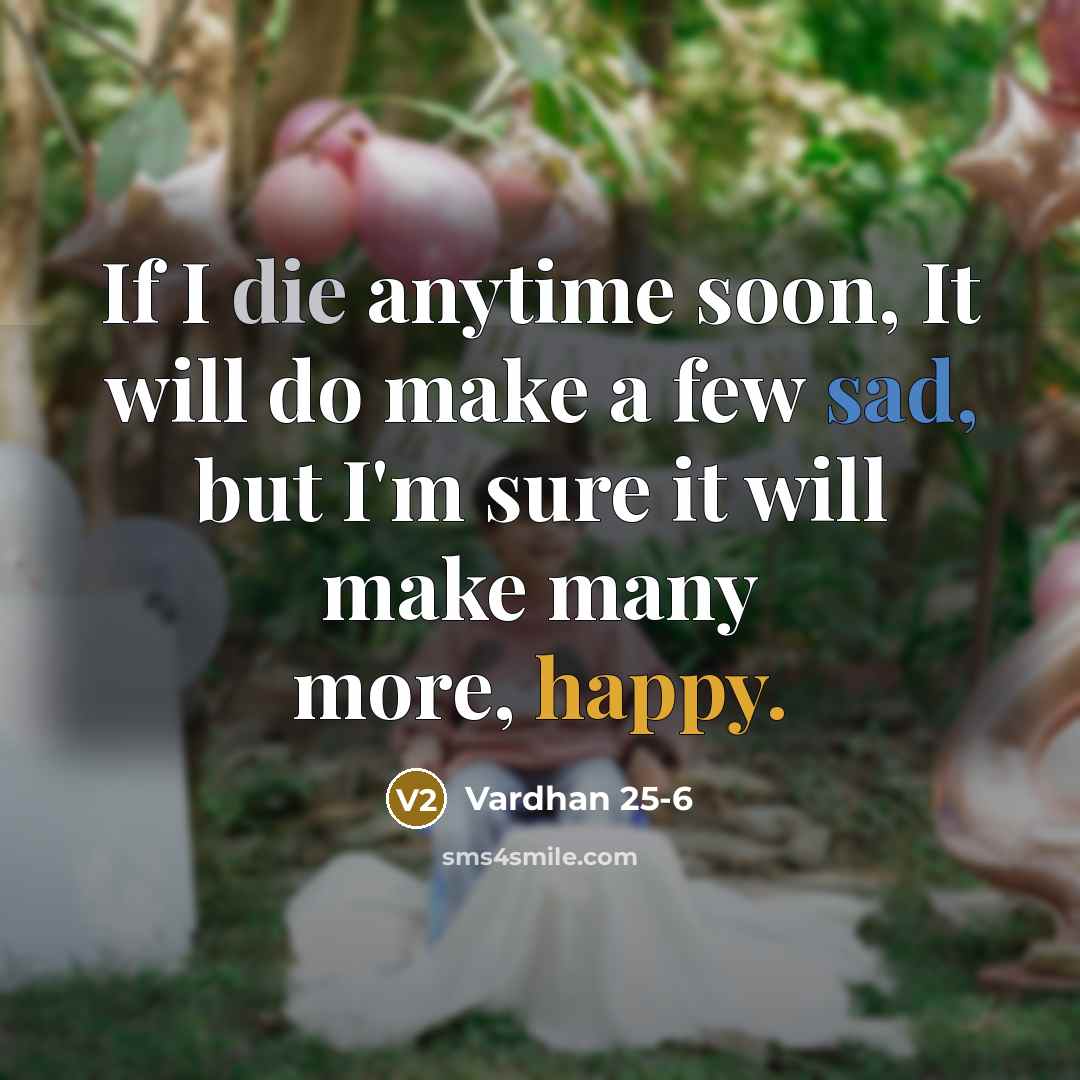 “If I die anytime soon, It will do make a few sad, but I'm sure it will make many more, happy.” quote by Vardhan 25-6