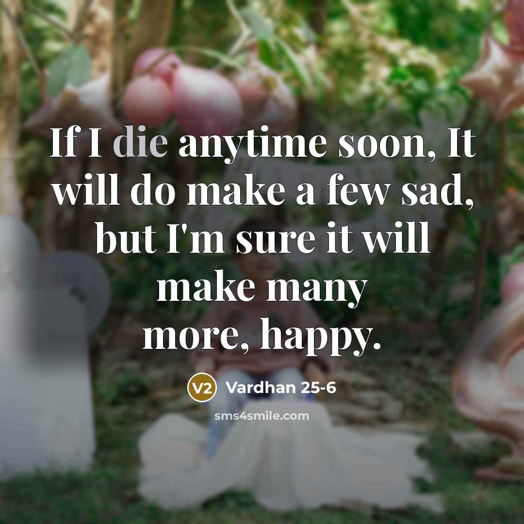 “If I die anytime soon, It will do make a few sad, but I'm sure it will make many more, happy.” quote by Vardhan 25-6