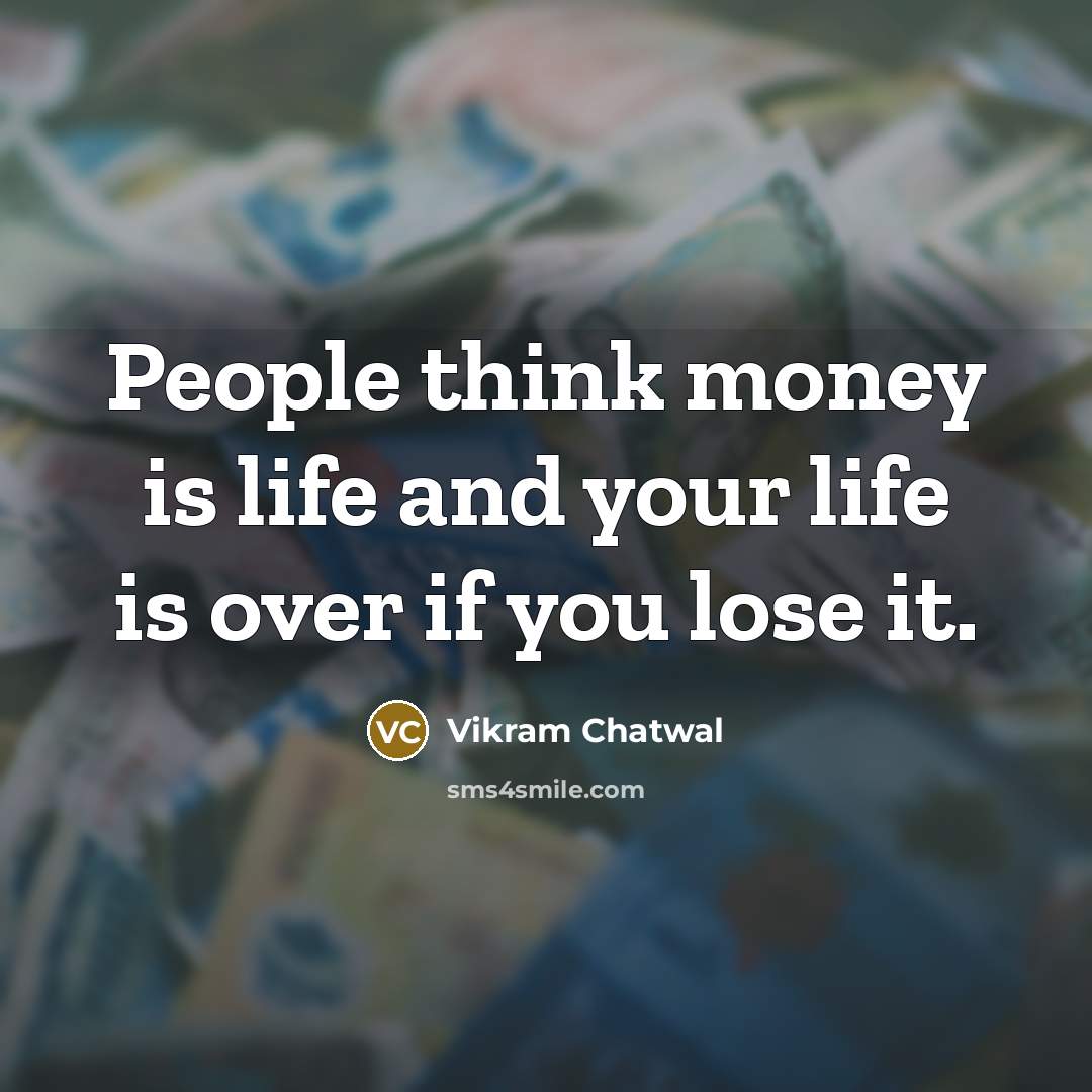 “People think money is life and your life is over…” quote by Vikram Chatwal