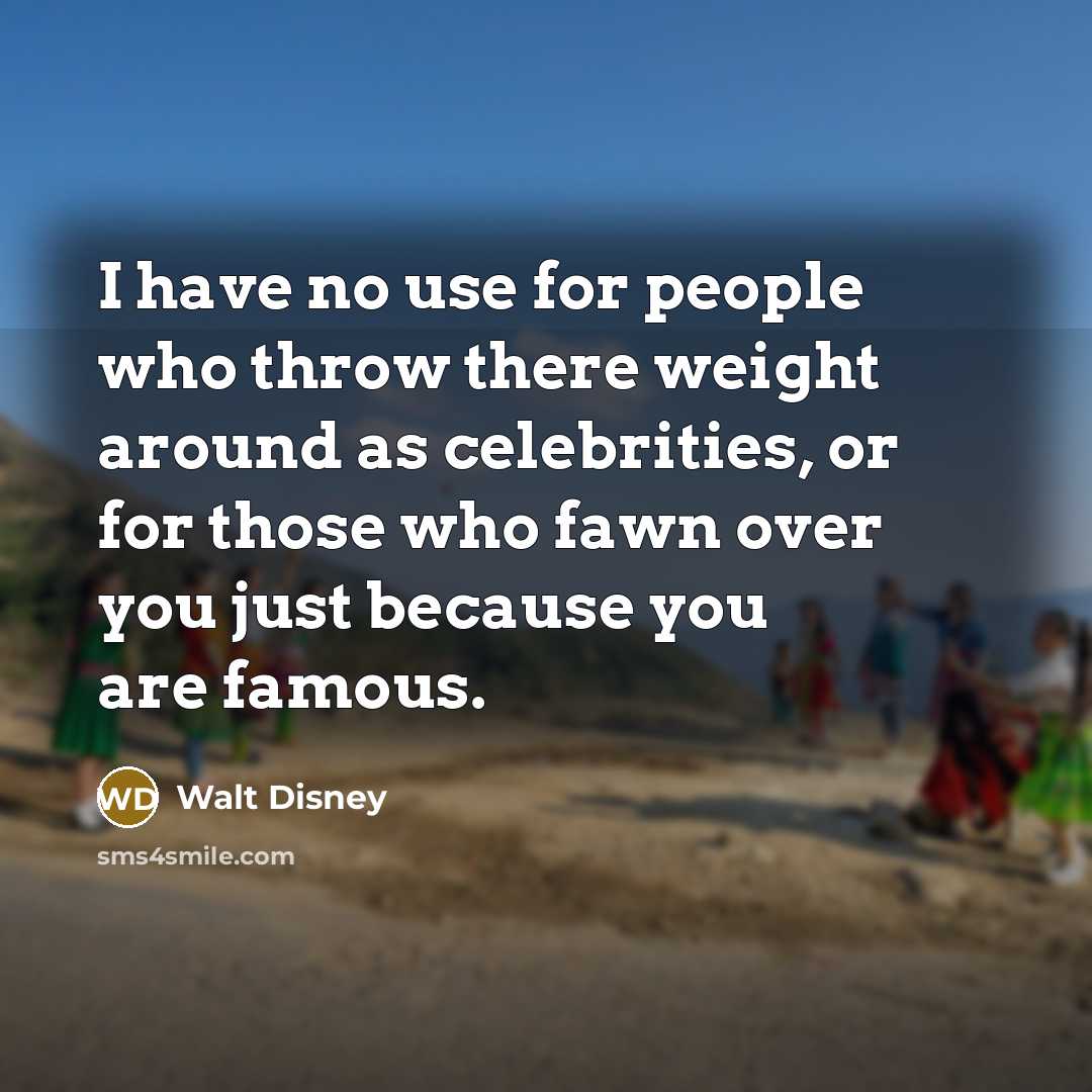 “I have no use for people who throw there weight…” quote by Walt Disney