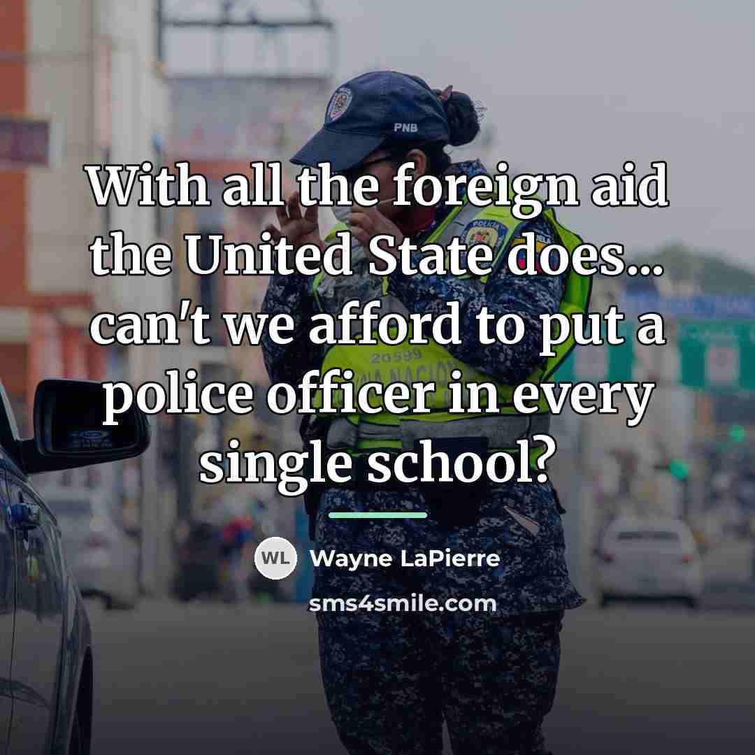 “With all the foreign aid the United State does... can't…” quote by Wayne LaPierre
