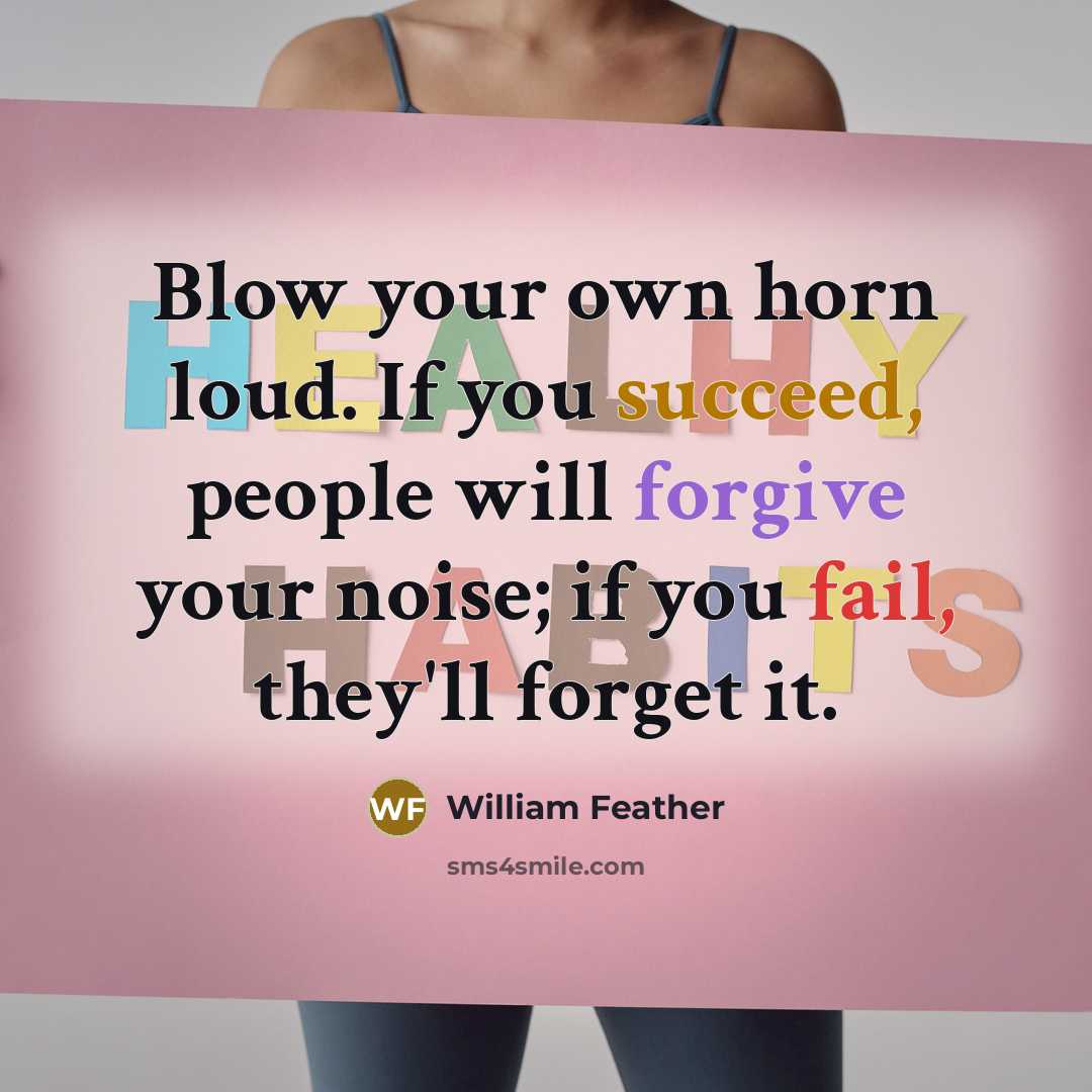 “Blow your own horn loud. If you succeed, people will…” quote by William Feather