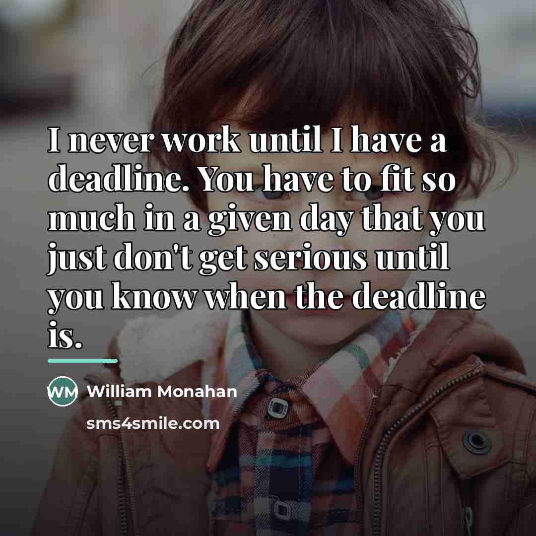 “I never work until I have a deadline. You have…” quote by William Monahan