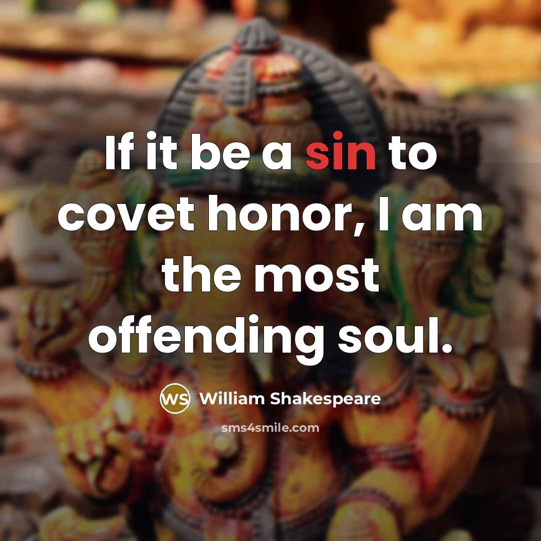 “If it be a sin to covet honor, I am…” quote by William Shakespeare