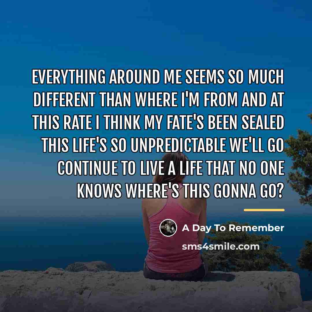“Everything around me seems so much different than where I'm…” quote by A Day To Remember