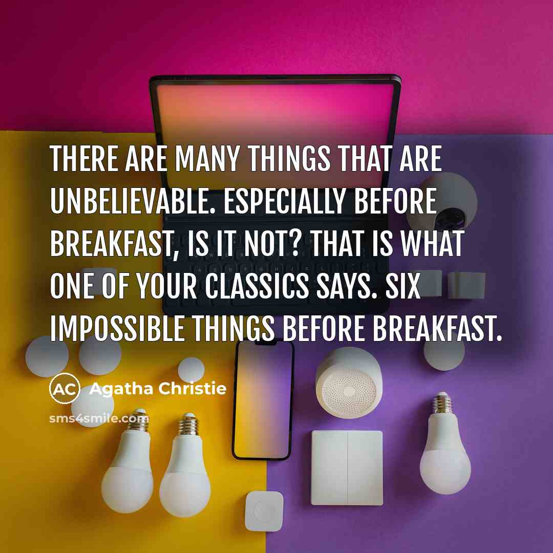 “There are many things that are unbelievable. Especially before breakfast,…” quote by Agatha Christie