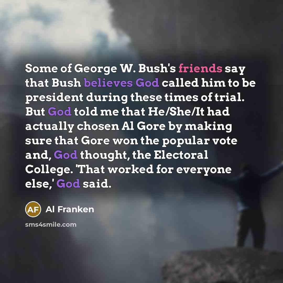 “Some of George W. Bush's friends say that Bush believes…” quote by Al Franken