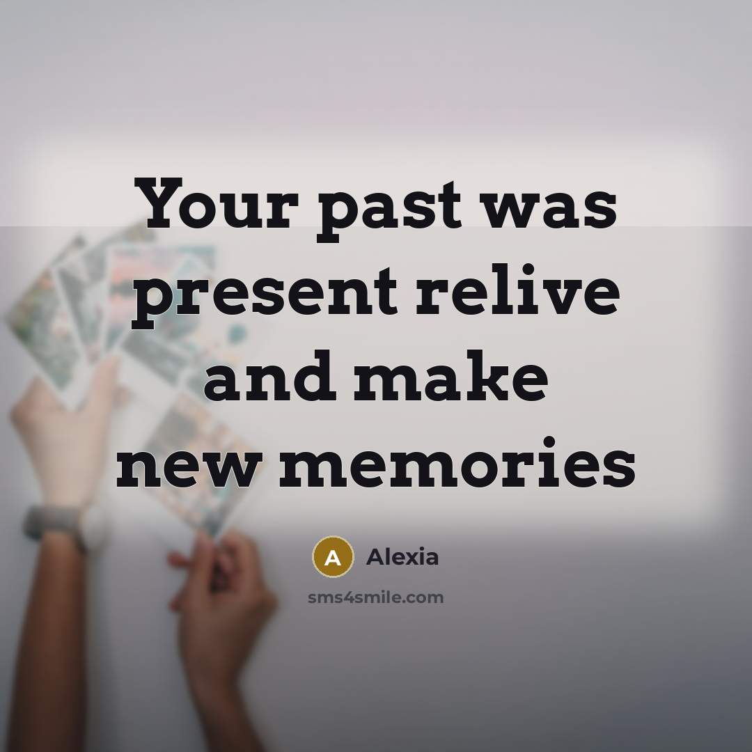 “Your past was present relive and make new memories” quote by Alexia