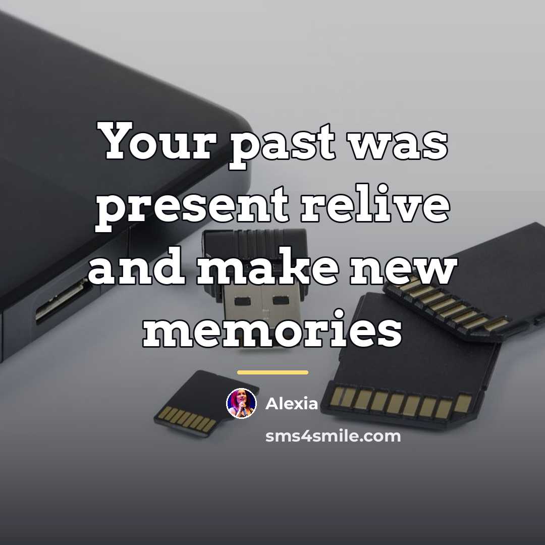 “Your past was present relive and make new memories…” quote by Alexia