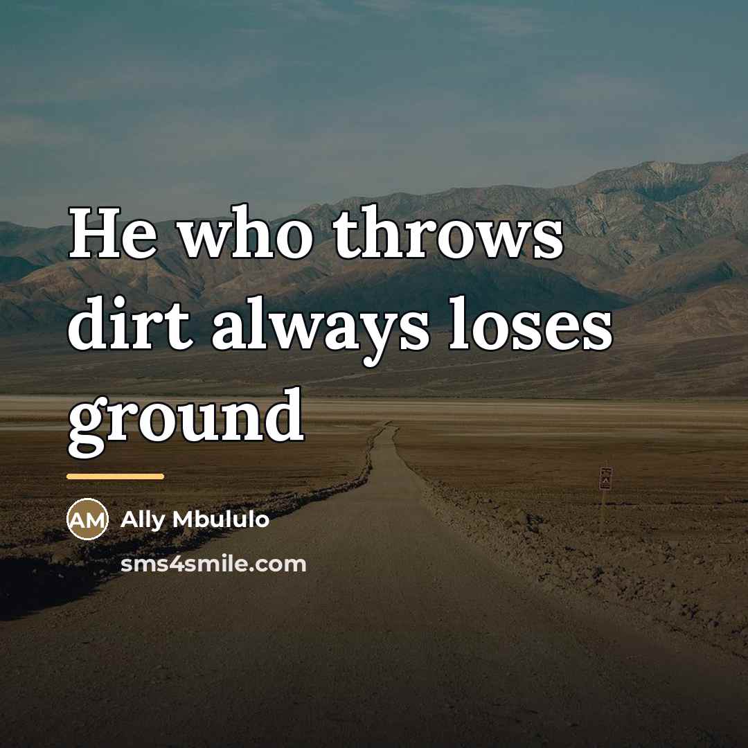 “He who throws dirt always loses ground…” quote by Ally Mbululo