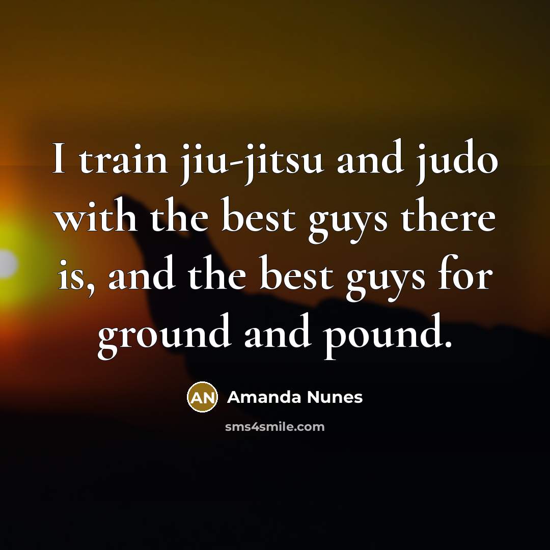 “I train jiu-jitsu and judo with the best guys there…” quote by Amanda Nunes
