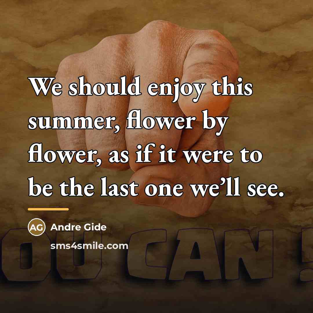 “We should enjoy this summer, flower by flower, as if…” quote by Andre Gide