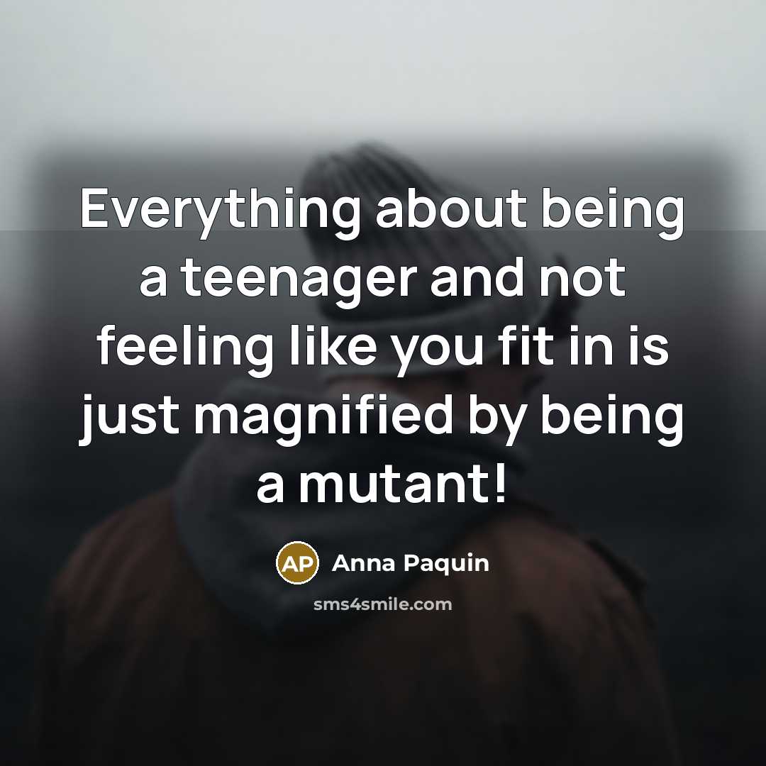 “Everything about being a teenager and not feeling like you…” quote by Anna Paquin