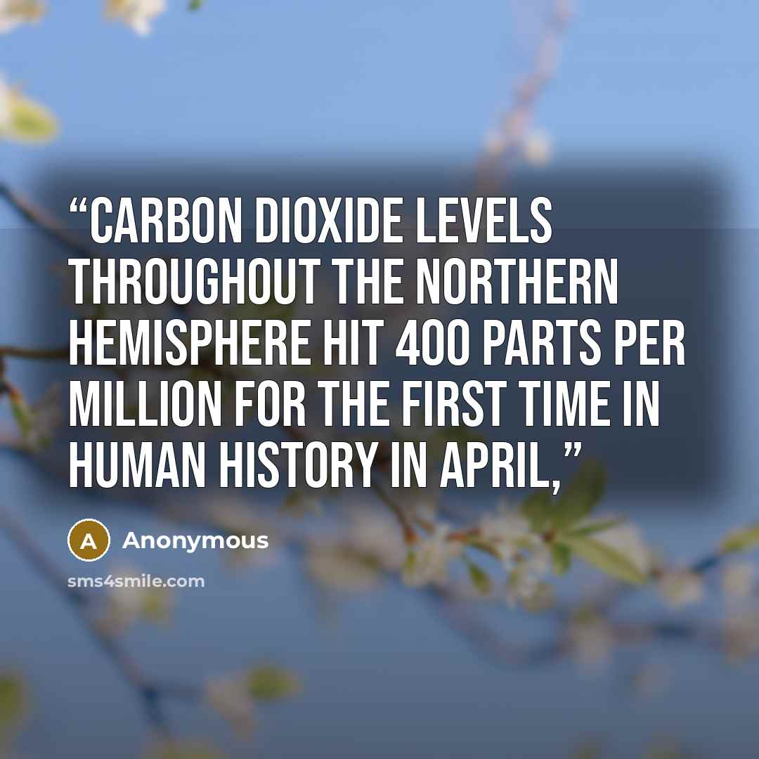 “Carbon dioxide levels throughout the northern hemisphere hit 400 parts per million for the first time in human history in April,” quote by Anonymous