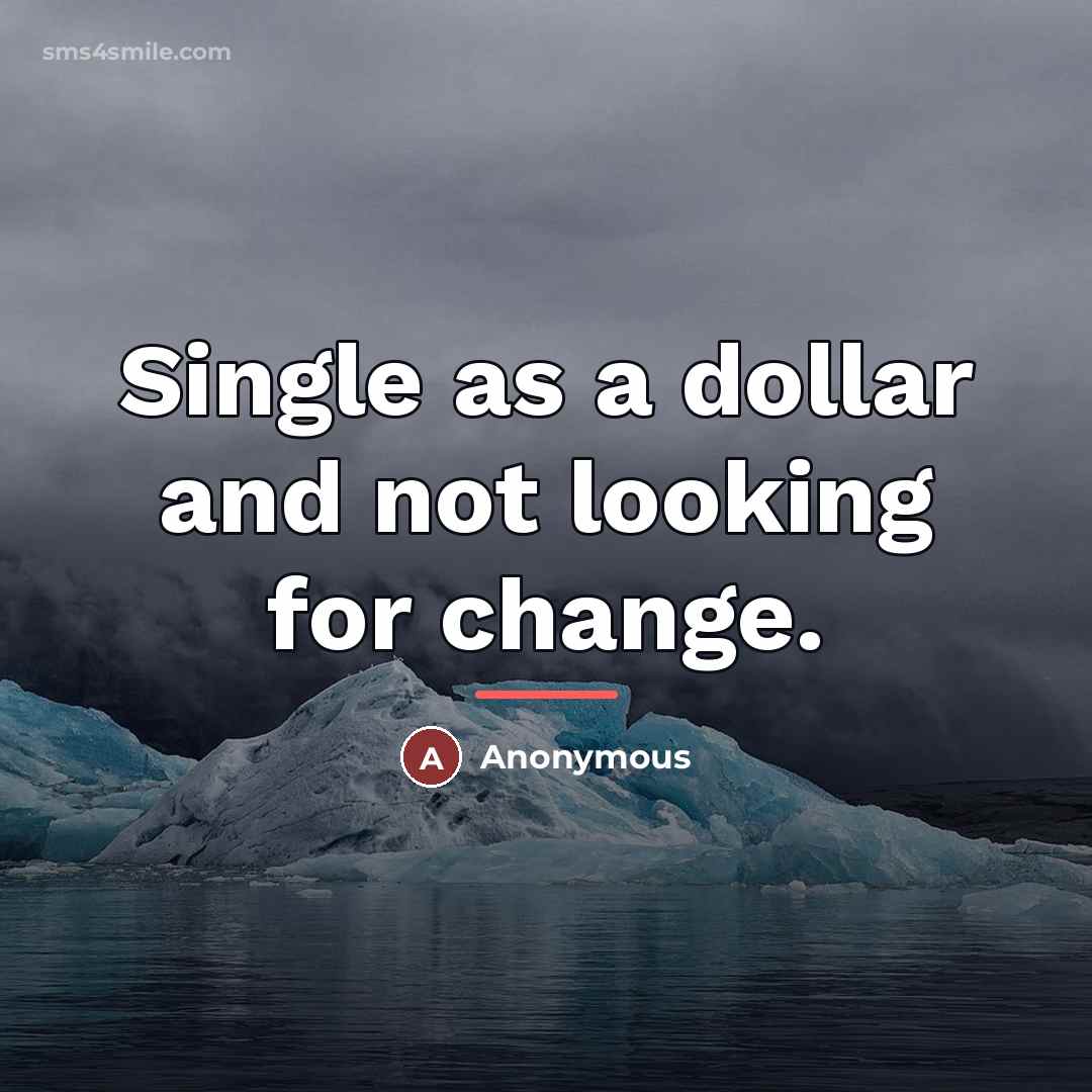 “Single as a dollar and not looking for change.…” quote by Anonymous