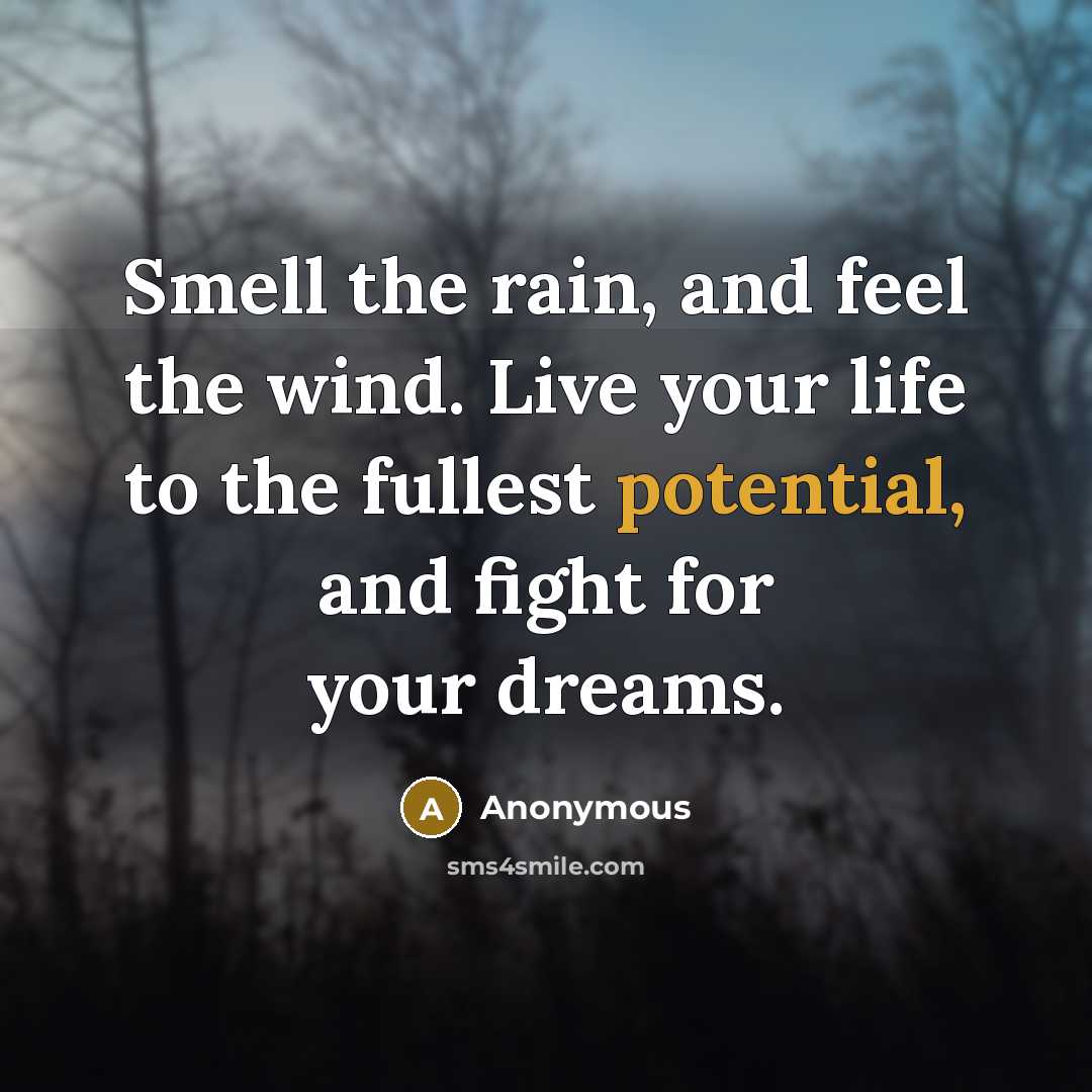 “Smell the rain, and feel the wind. Live your life…” quote by Anonymous