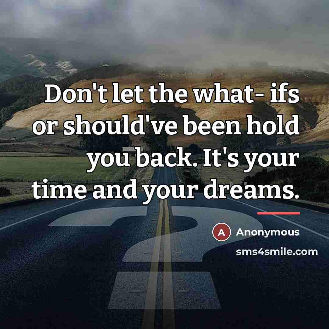 “Don't let the what- ifs or should've been hold you…” quote by Anonymous