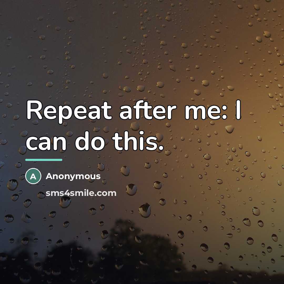 “Repeat after me: I can do this.…” quote by Anonymous
