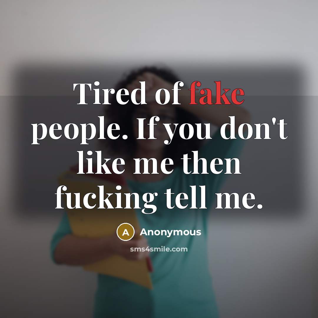 “Tired of fake people. If you don't like me then…” quote by Anonymous