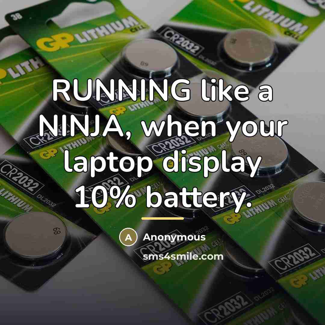 “RUNNING like a NINJA, when your laptop display 10% battery.…” quote by Anonymous