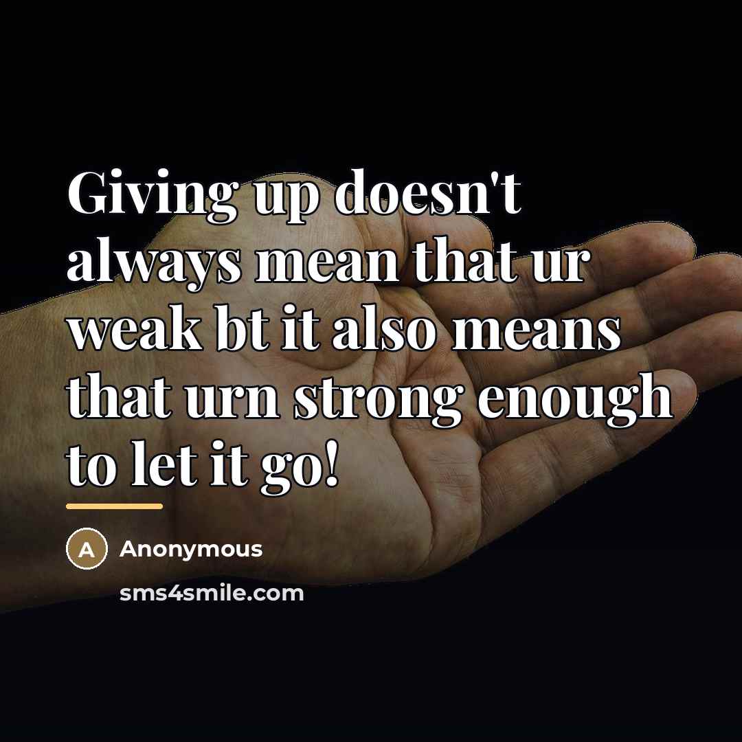 “Giving up doesn't always mean that ur weak bt it…” quote by Anonymous