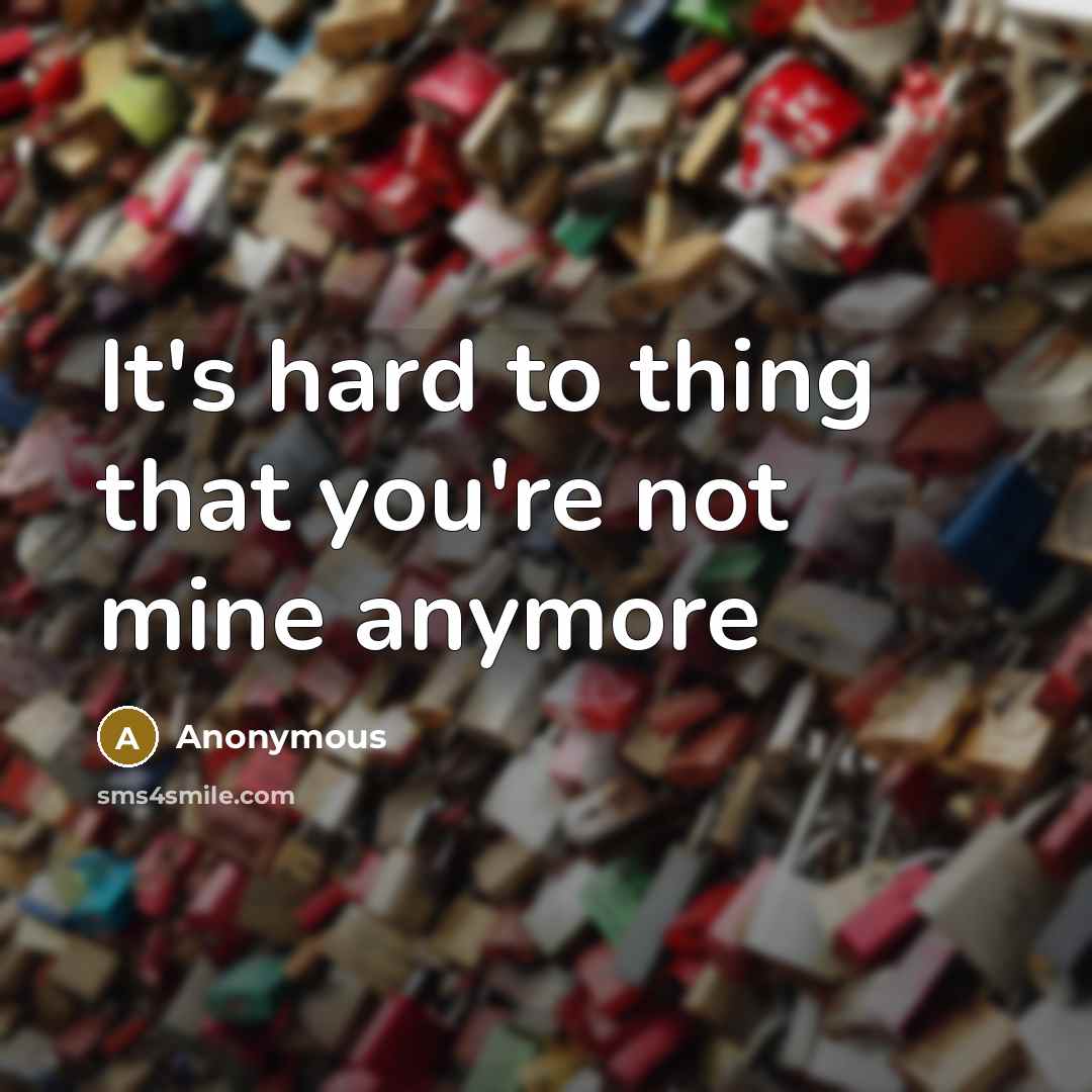 “It's hard to thing that you're not mine anymore…” quote by Anonymous