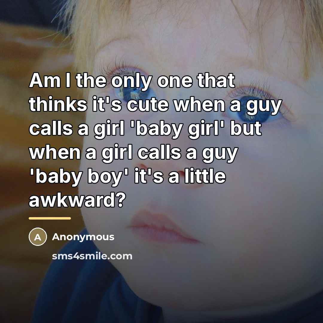 “Am I the only one that thinks it's cute when…” quote by Anonymous