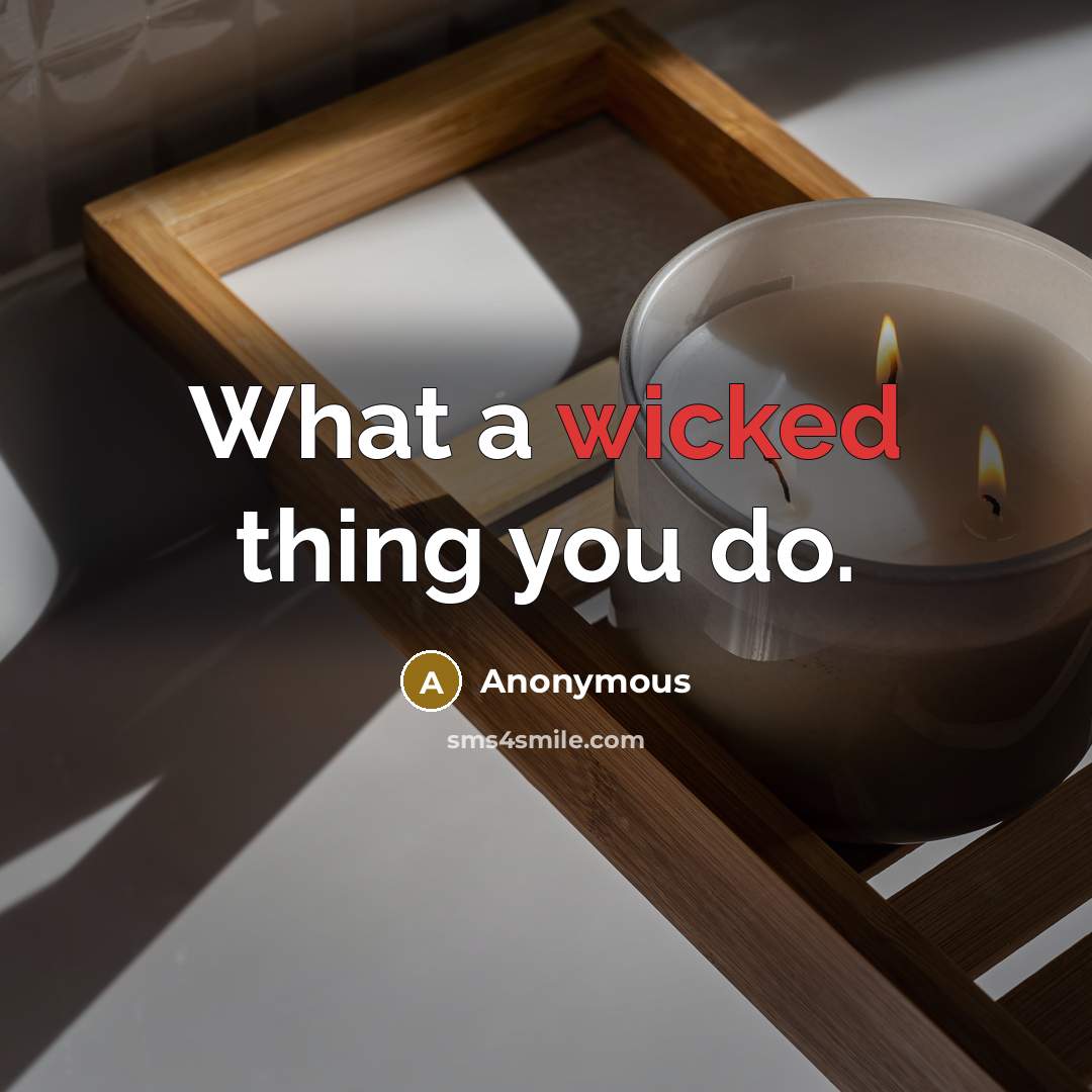 “What a wicked thing you do.” quote by Anonymous