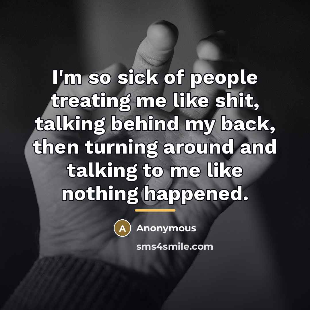 “I'm so sick of people treating me like shit, talking…” quote by Anonymous