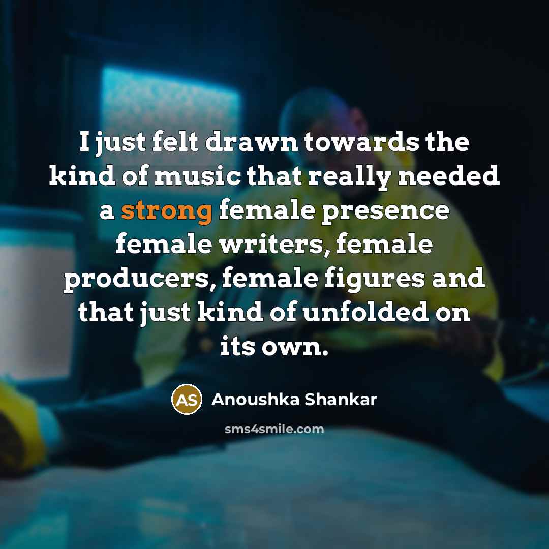 “I just felt drawn towards the kind of music that…” quote by Anoushka Shankar