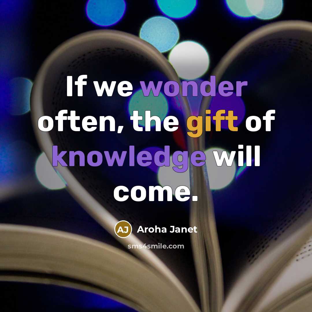 “If we wonder often, the gift of knowledge will come.…” quote by Aroha Janet
