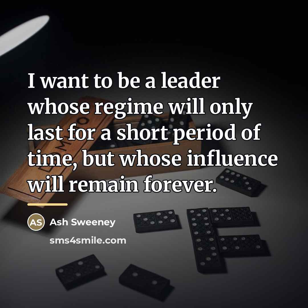 “I want to be a leader whose regime will only…” quote by Ash Sweeney