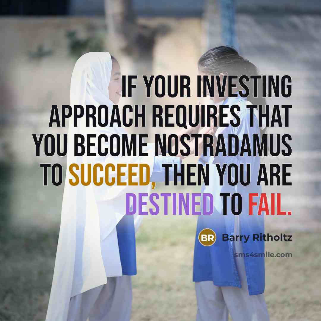 “If your investing approach requires that you become Nostradamus to…” quote by Barry Ritholtz