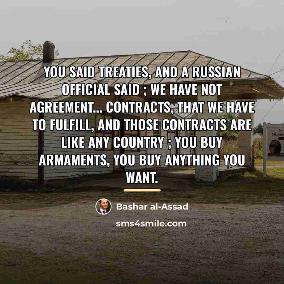 “You said treaties, and a Russian official said ; we…” quote by Bashar al-Assad