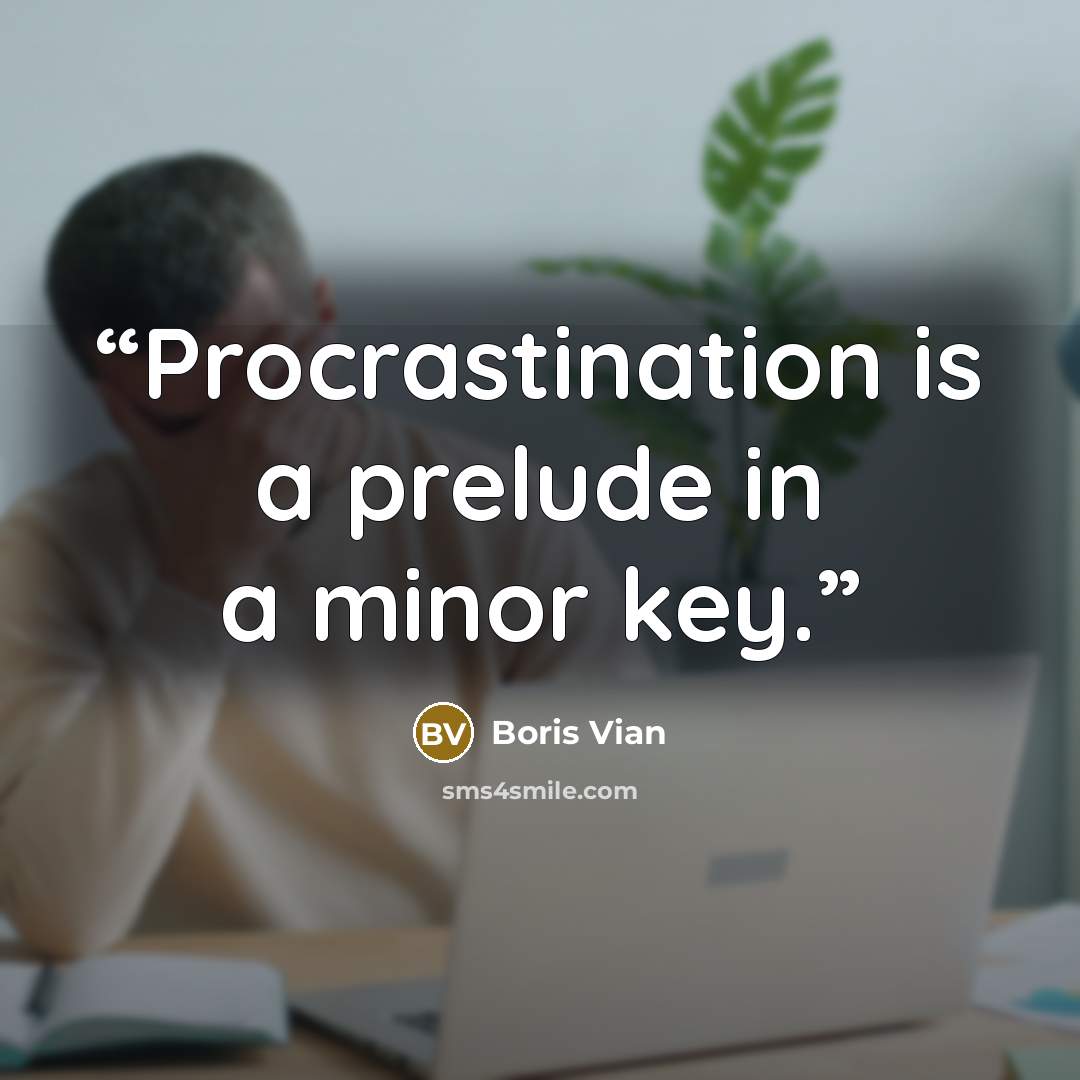 “Procrastination is a prelude in a minor key.” quote by Boris Vian
