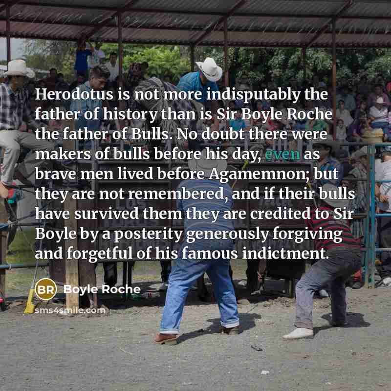 “Herodotus is not more indisputably the father of history than…” quote by Boyle Roche