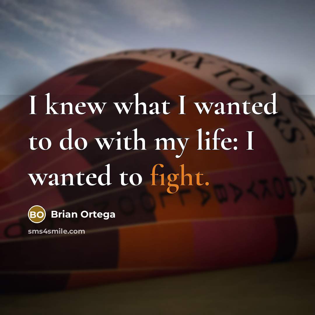“I knew what I wanted to do with my life:…” quote by Brian Ortega