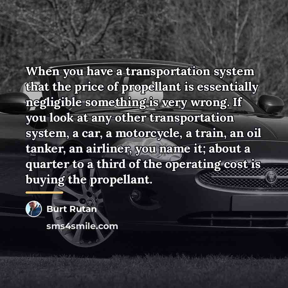 “When you have a transportation system that the price of…” quote by Burt Rutan