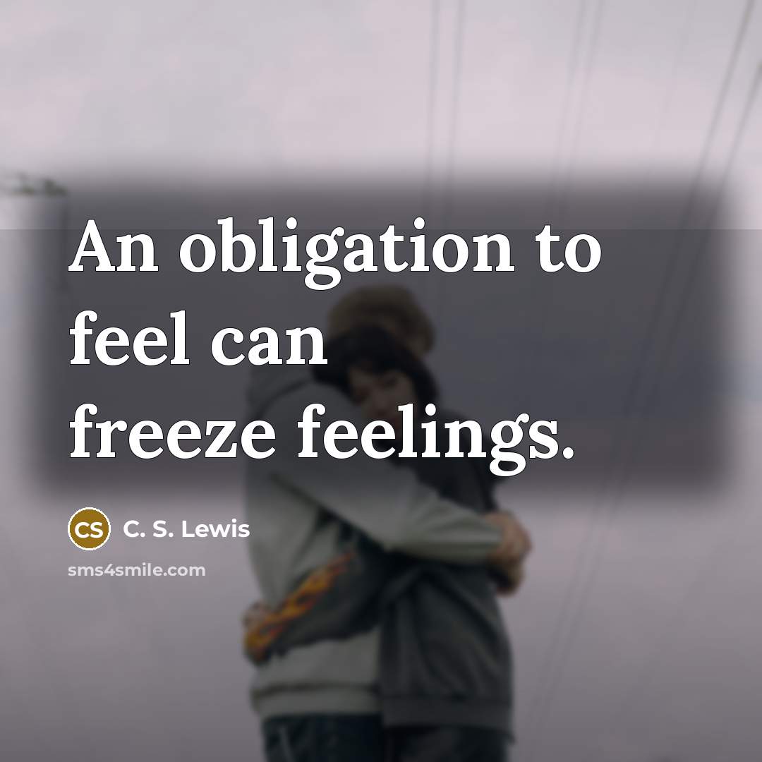 “An obligation to feel can freeze feelings.…” quote by C. S. Lewis
