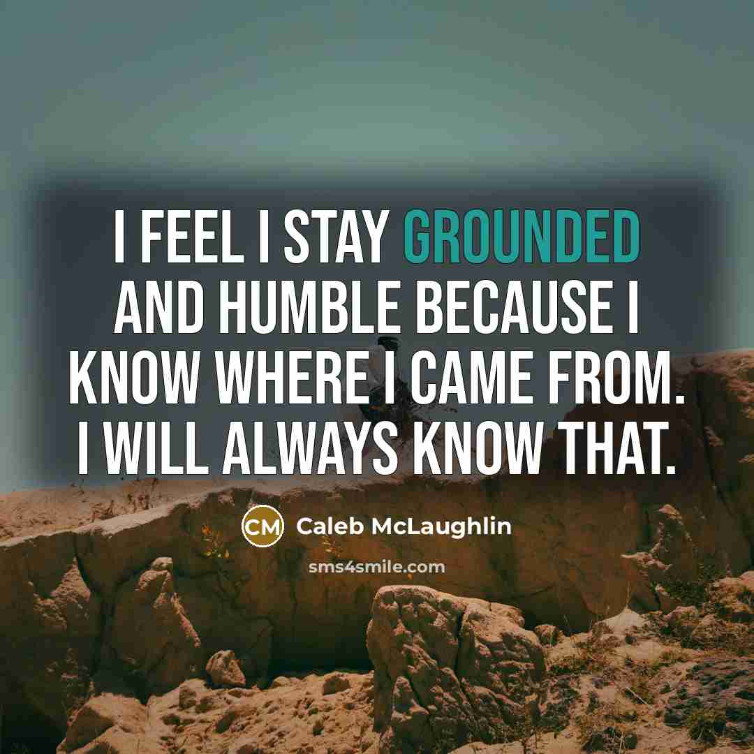 “I feel I stay grounded and humble because I know…” quote by Caleb McLaughlin