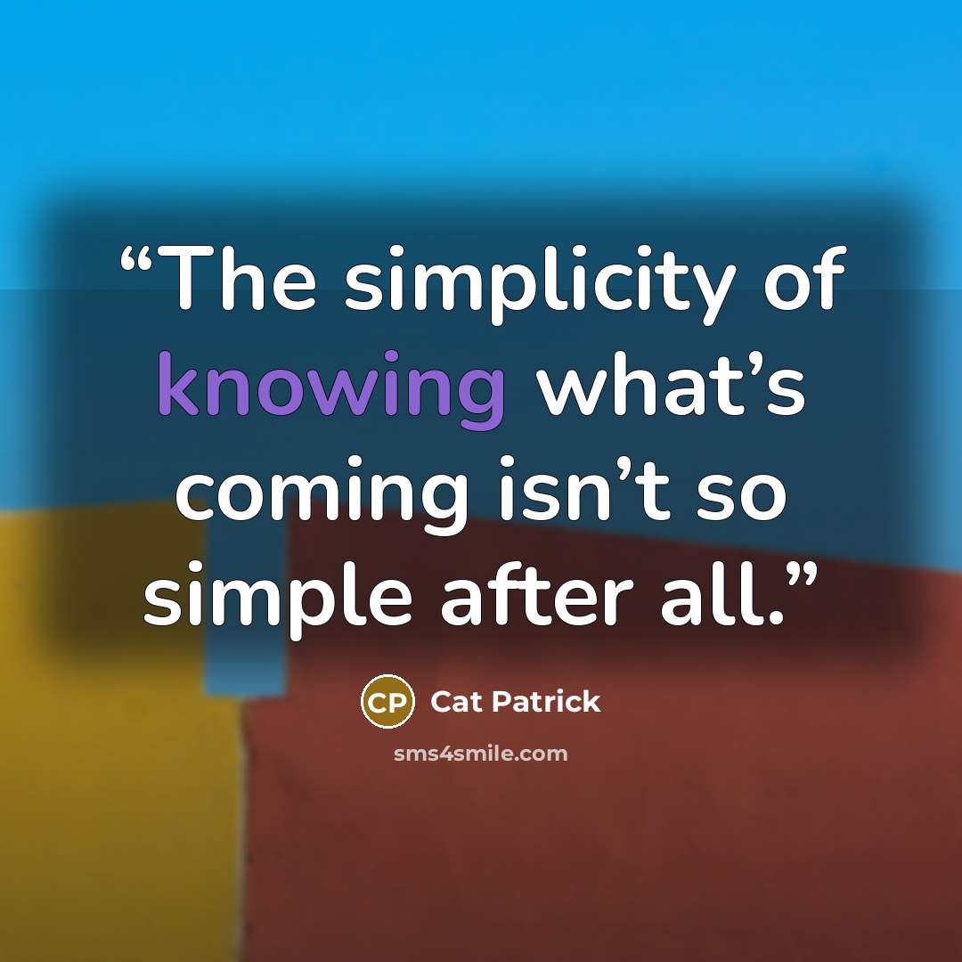 “The simplicity of knowing what’s coming isn’t so simple after all.” quote by Cat Patrick