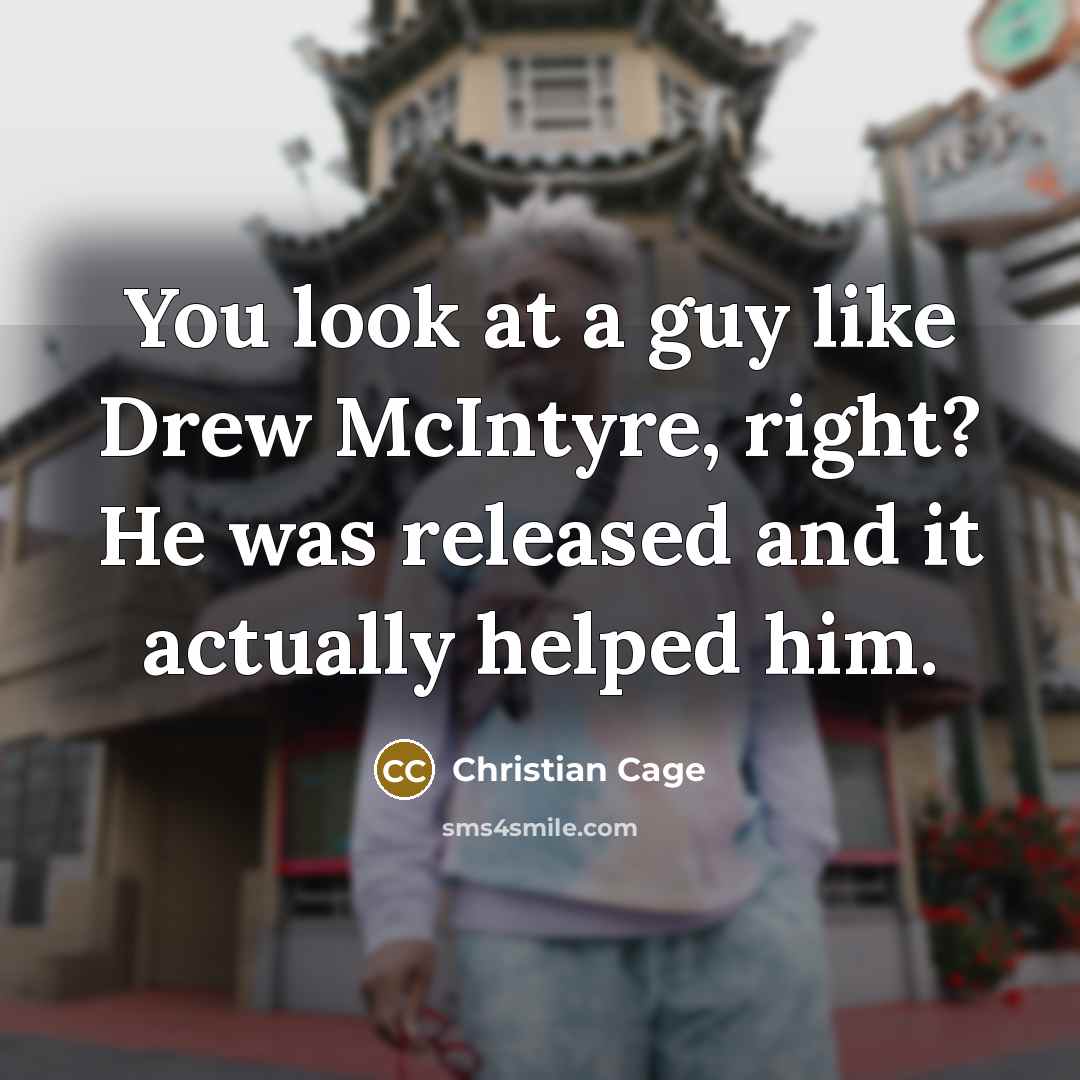 “You look at a guy like Drew McIntyre, right? He…” quote by Christian Cage