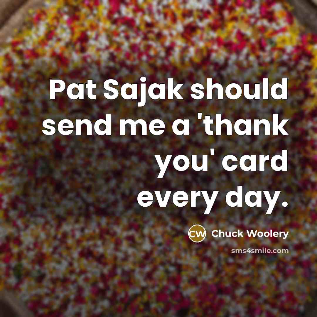“Pat Sajak should send me a 'thank you' card every…” quote by Chuck Woolery